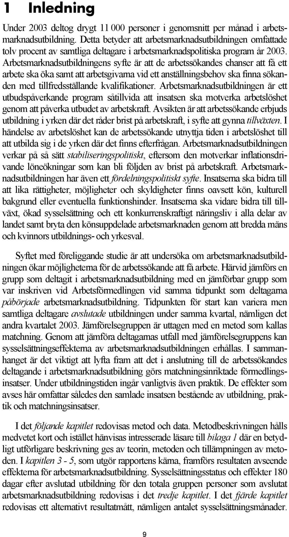 Arbetsmarknadsutbildningens syfte är att de arbetssökandes chanser att få ett arbete ska öka samt att arbetsgivarna vid ett anställningsbehov ska finna sökanden med tillfredsställande kvalifikationer.