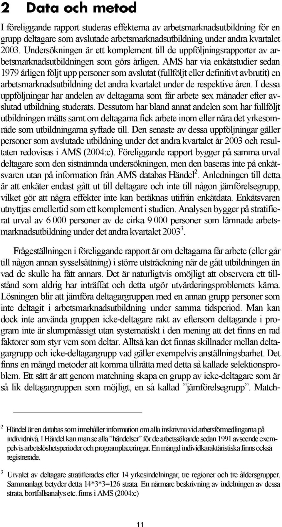 AMS har via enkätstudier sedan 1979 årligen följt upp personer som avslutat (fullföljt eller definitivt avbrutit) en arbetsmarknadsutbildning det andra kvartalet under de respektive åren.