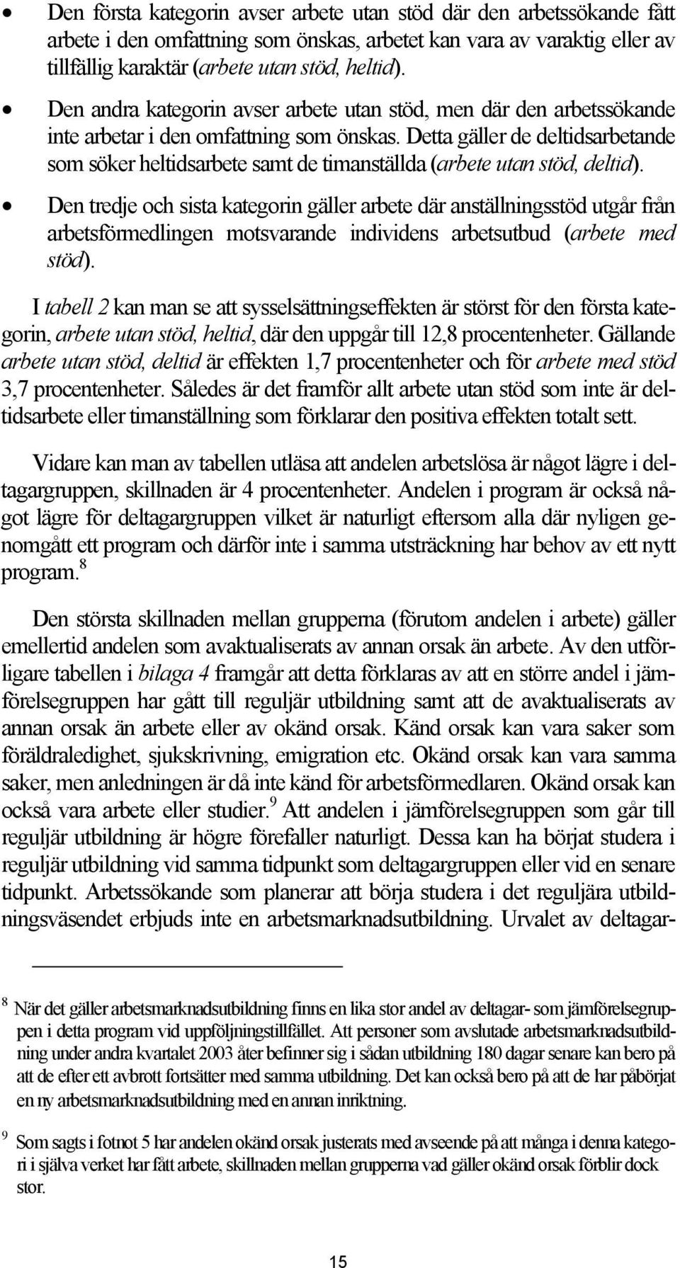 Detta gäller de deltidsarbetande som söker heltidsarbete samt de timanställda (arbete utan stöd, deltid).