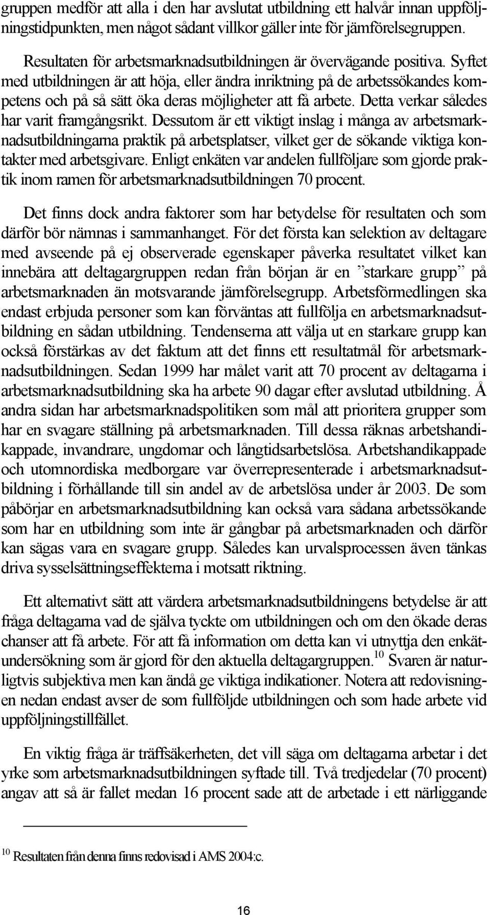 Syftet med utbildningen är att höja, eller ändra inriktning på de arbetssökandes kompetens och på så sätt öka deras möjligheter att få arbete. Detta verkar således har varit framgångsrikt.