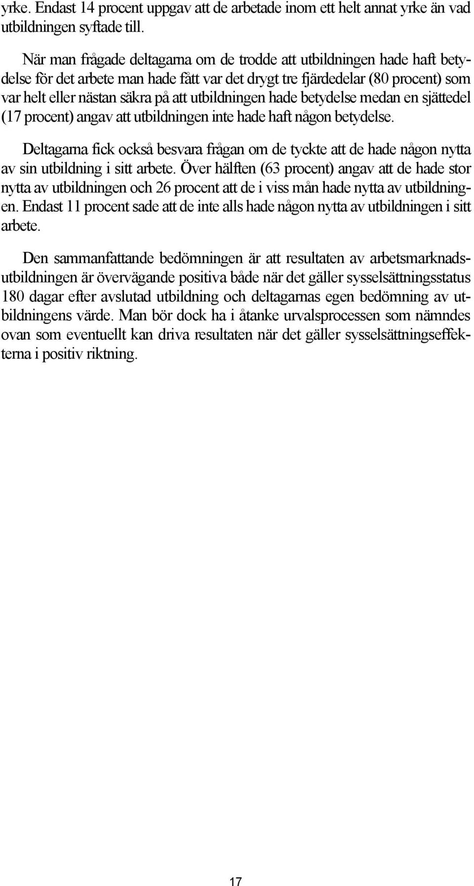 utbildningen hade betydelse medan en sjättedel (17 procent) angav att utbildningen inte hade haft någon betydelse.