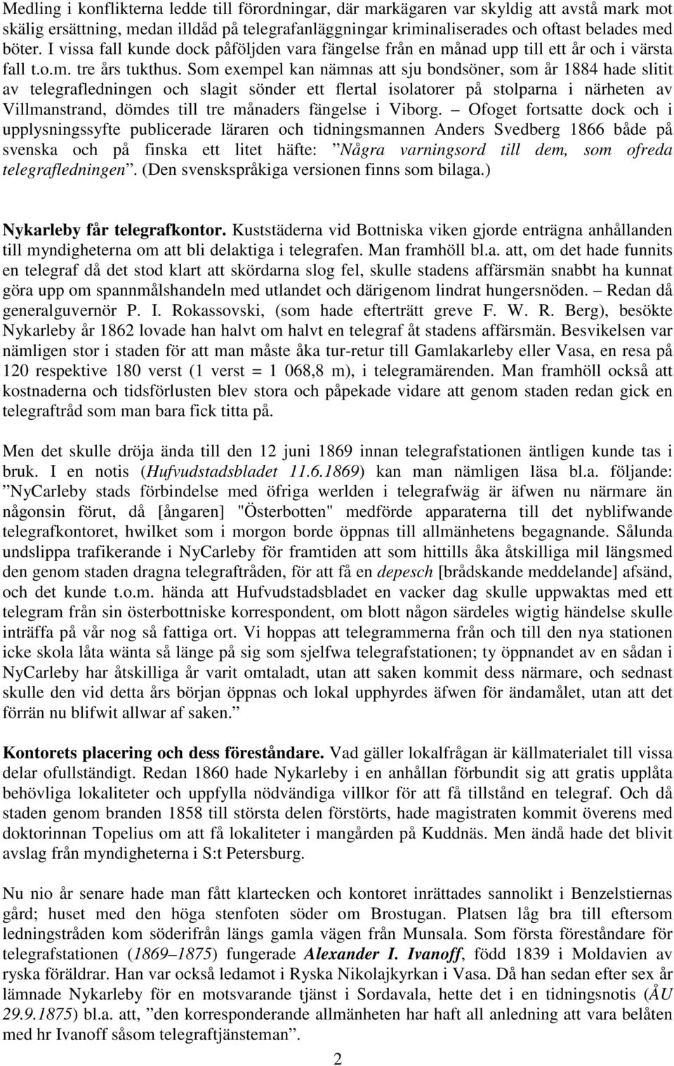 Som exempel kan nämnas att sju bondsöner, som år 1884 hade slitit av telegrafledningen och slagit sönder ett flertal isolatorer på stolparna i närheten av Villmanstrand, dömdes till tre månaders