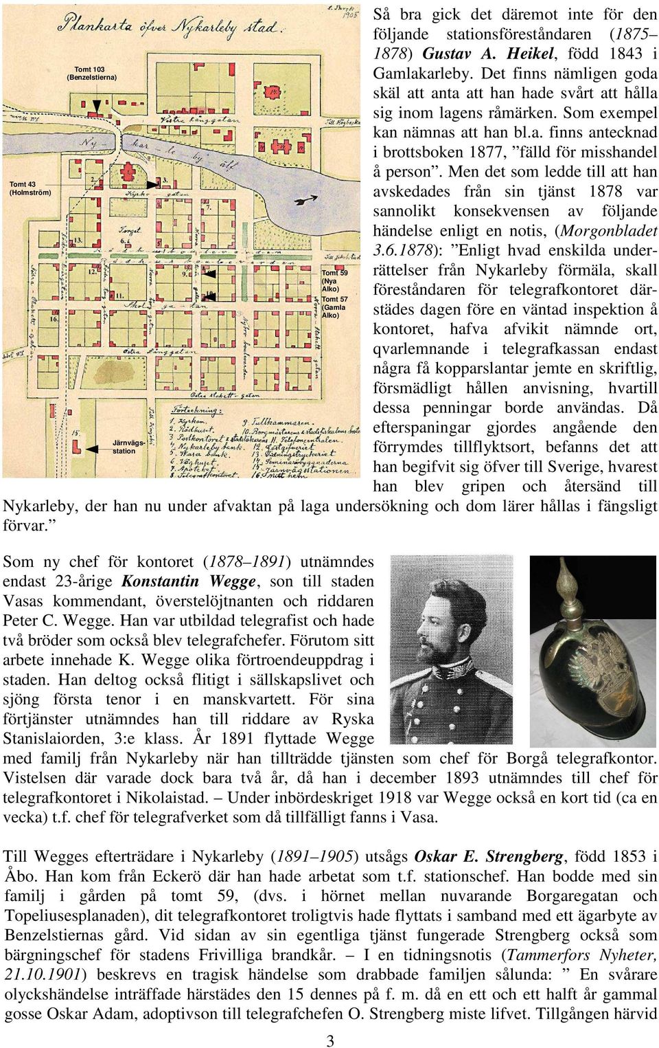 Men det som ledde till att han avskedades från sin tjänst 1878 var sannolikt konsekvensen av följande händelse enligt en notis, (Morgonbladet 3.6.