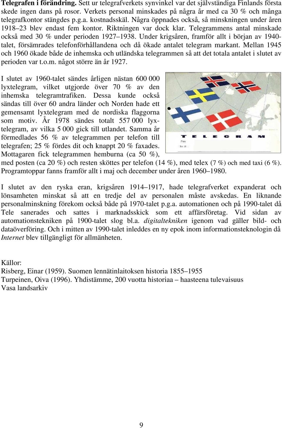 Riktningen var dock klar. Telegrammens antal minskade också med 30 % under perioden 1927 1938.