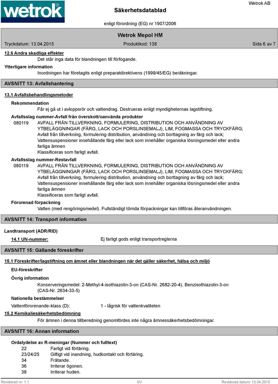 Avfallsslag nummer-avfall från överskott/oanvända produkter 080119 AVFALL FRÅN TILLVERKNING, FORMULERING, DISTRIBUTION OCH ANVÄNDNING AV YTBELÄGGNINGAR (FÄRG, LACK OCH PORSLINSEMALJ), LIM, FOGMASSA