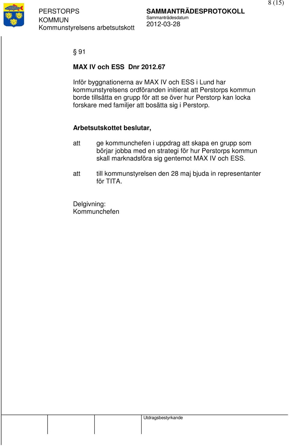 tillsätta en grupp för se över hur Perstorp kan locka forskare med familjer bosätta sig i Perstorp.