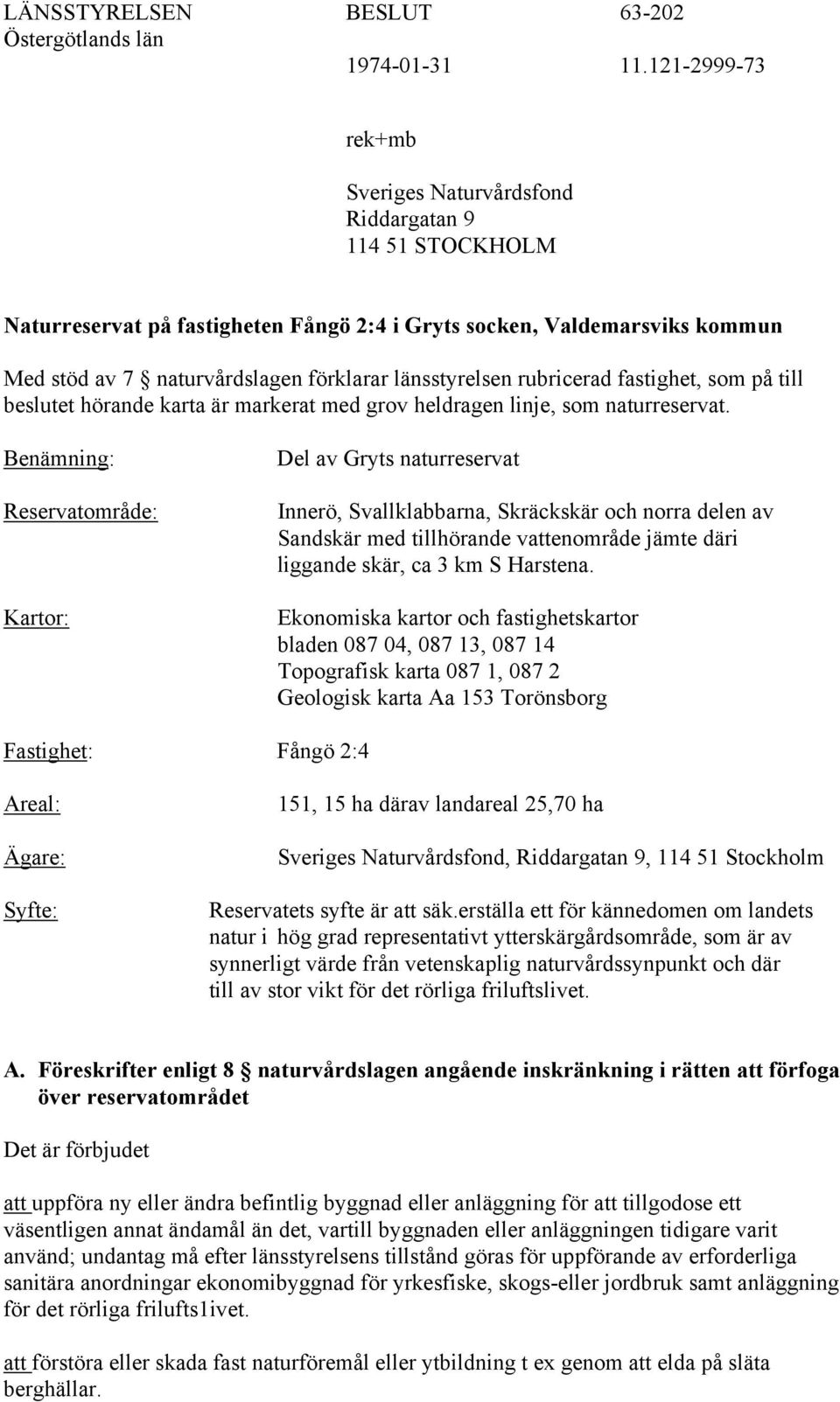 Benämning: Reservatområde: Kartor: Del av Gryts naturreservat Innerö, Svallklabbarna, Skräckskär och norra delen av Sandskär med tillhörande vattenområde jämte däri liggande skär, ca 3 km S Harstena.