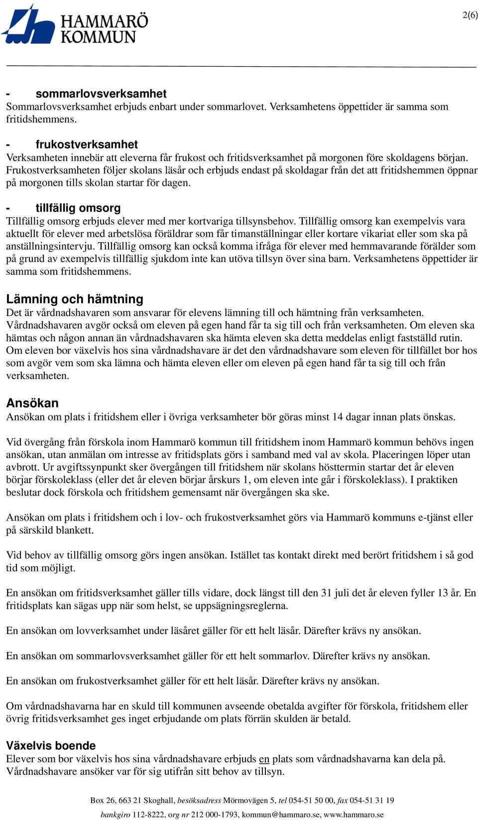 Frukostverksamheten följer skolans läsår och erbjuds endast på skoldagar från det att fritidshemmen öppnar på morgonen tills skolan startar för dagen.