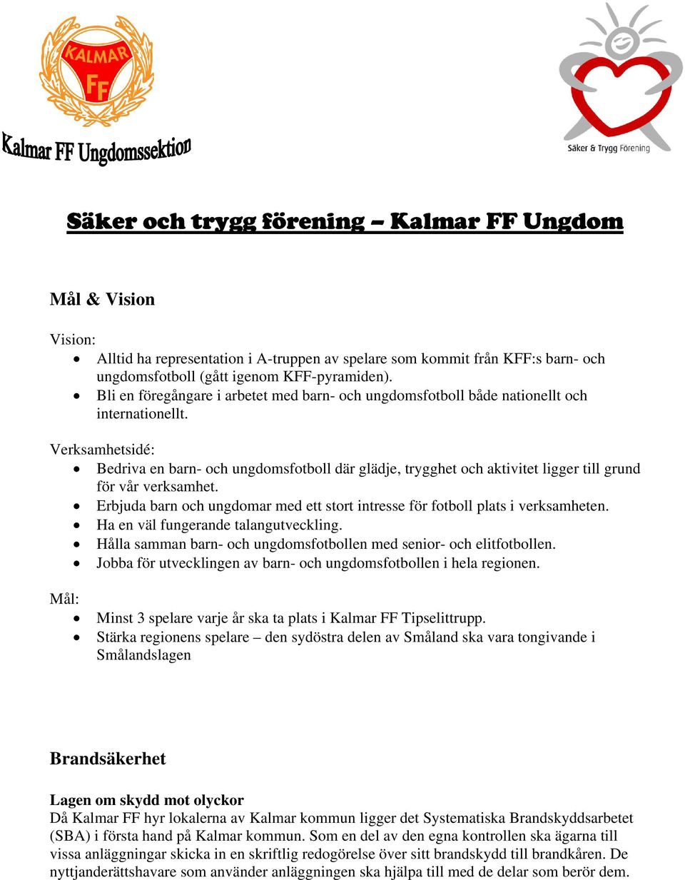 Verksamhetsidé: Bedriva en barn- och ungdomsfotboll där glädje, trygghet och aktivitet ligger till grund för vår verksamhet.