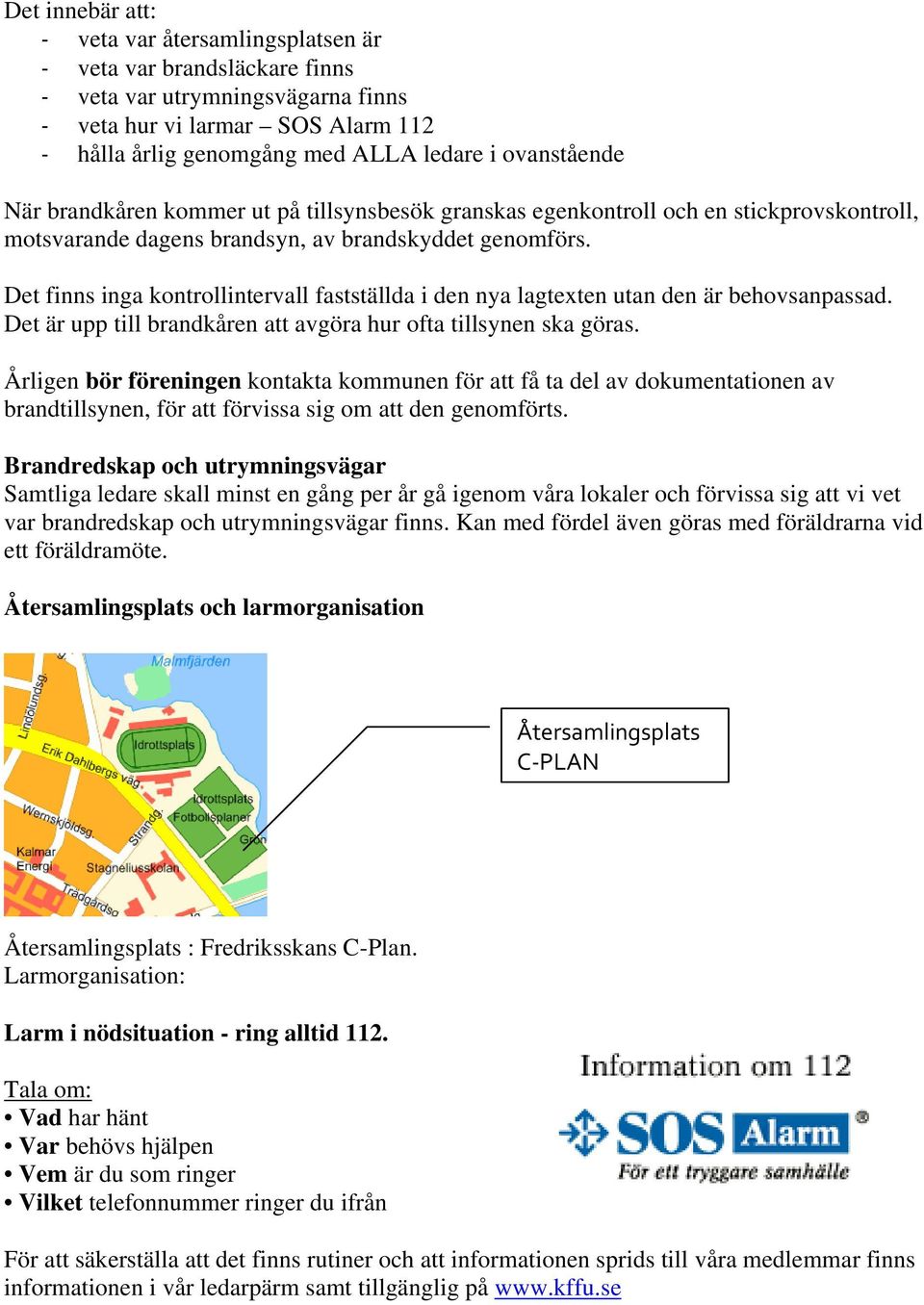 Det finns inga kontrollintervall fastställda i den nya lagtexten utan den är behovsanpassad. Det är upp till brandkåren att avgöra hur ofta tillsynen ska göras.