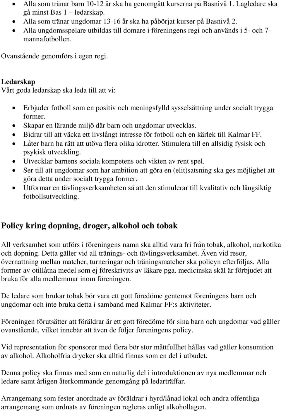 Ledarskap Vårt goda ledarskap ska leda till att vi: Erbjuder fotboll som en positiv och meningsfylld sysselsättning under socialt trygga former.