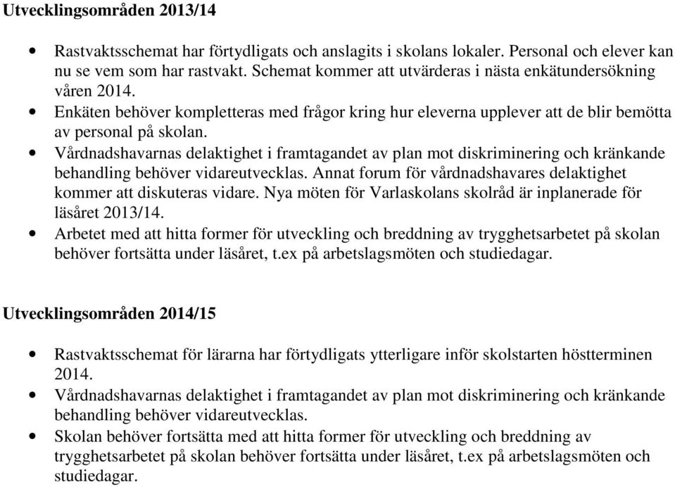 Vårdnadshavarnas delaktighet i framtagandet av plan mot diskriminering och kränkande behandling behöver vidareutvecklas. Annat forum för vårdnadshavares delaktighet kommer att diskuteras vidare.