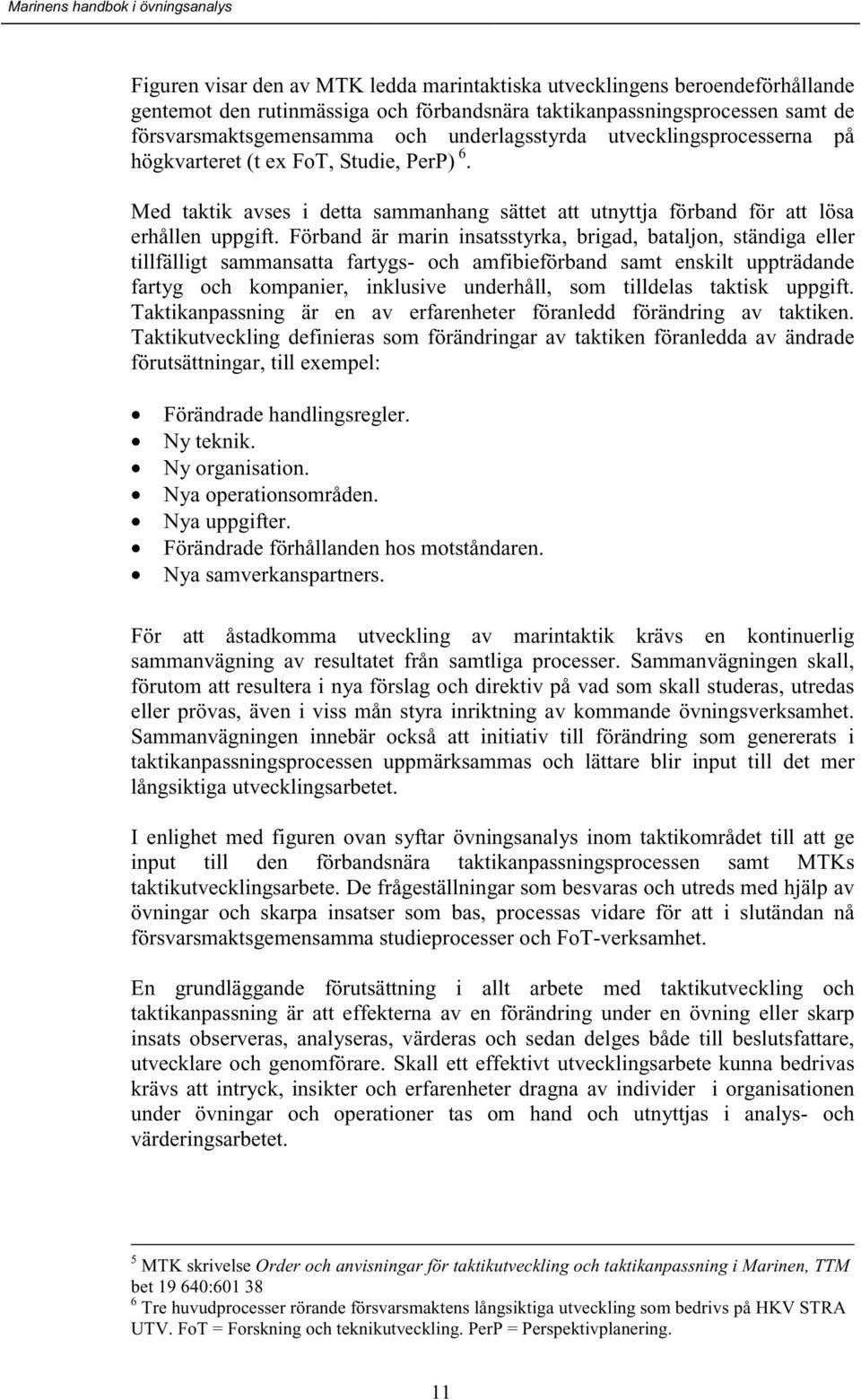 Förband är marin insatsstyrka, brigad, bataljon, ständiga eller tillfälligt sammansatta fartygs- och amfibieförband samt enskilt uppträdande fartyg och kompanier, inklusive underhåll, som tilldelas