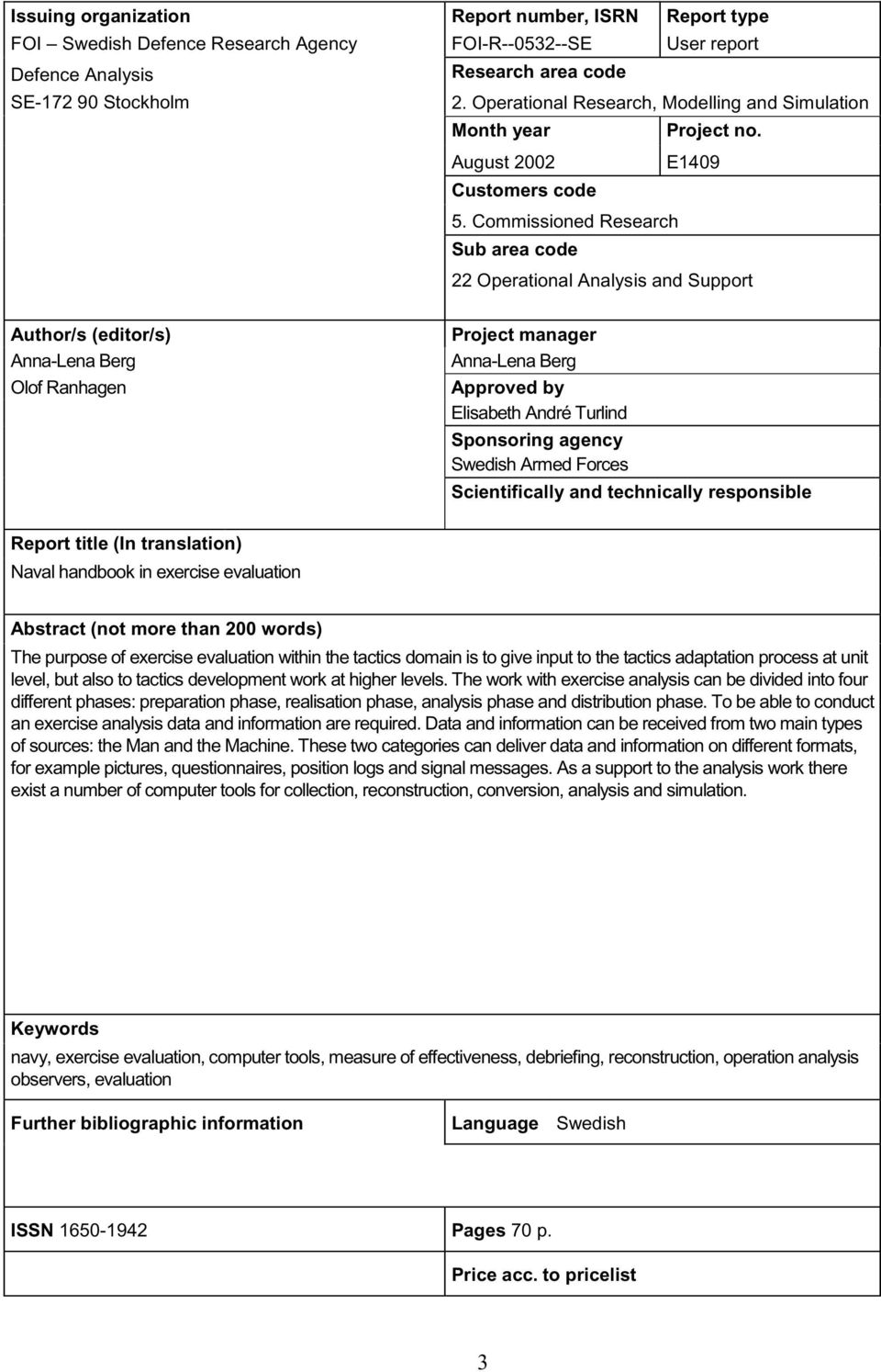 Commissioned Research Sub area code 22 Operational Analysis and Support Author/s (editor/s) Anna-Lena Berg Olof Ranhagen Project manager Anna-Lena Berg Approved by Elisabeth André Turlind Sponsoring