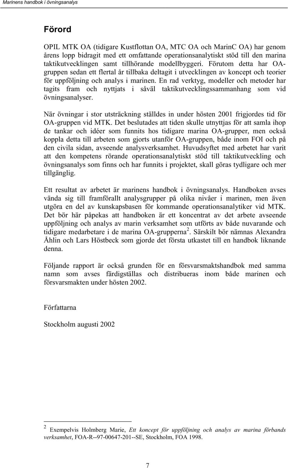 En rad verktyg, modeller och metoder har tagits fram och nyttjats i såväl taktikutvecklingssammanhang som vid övningsanalyser.