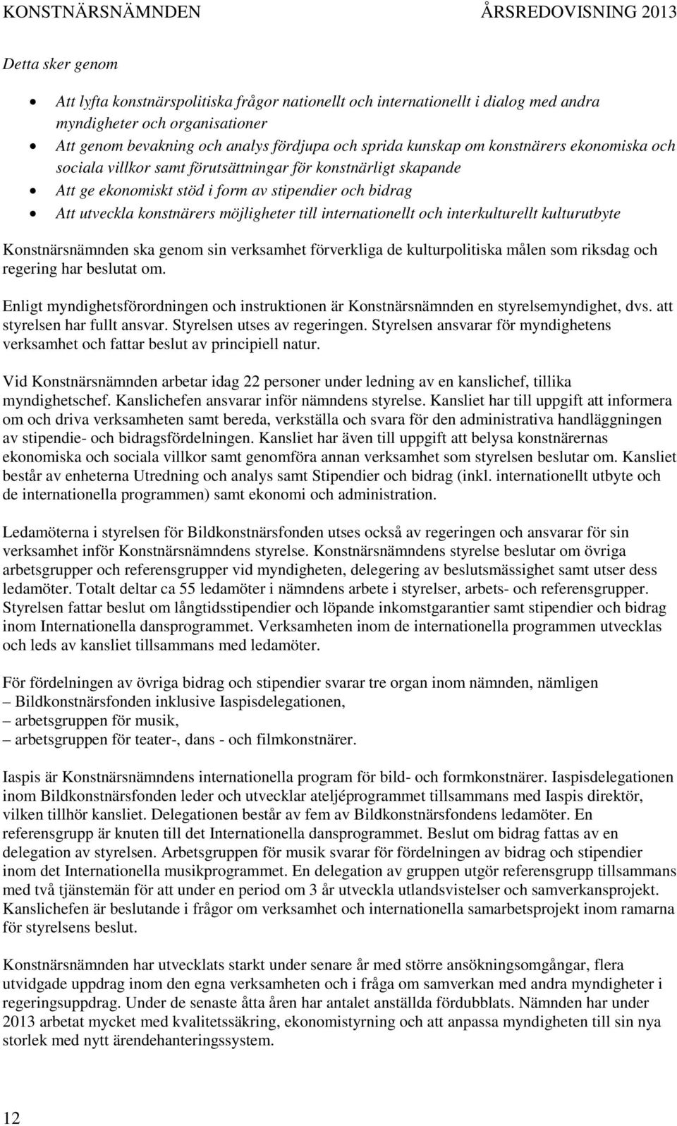 internationellt och interkulturellt kulturutbyte Konstnärsnämnden ska genom sin verksamhet förverkliga de kulturpolitiska målen som riksdag och regering har beslutat om.