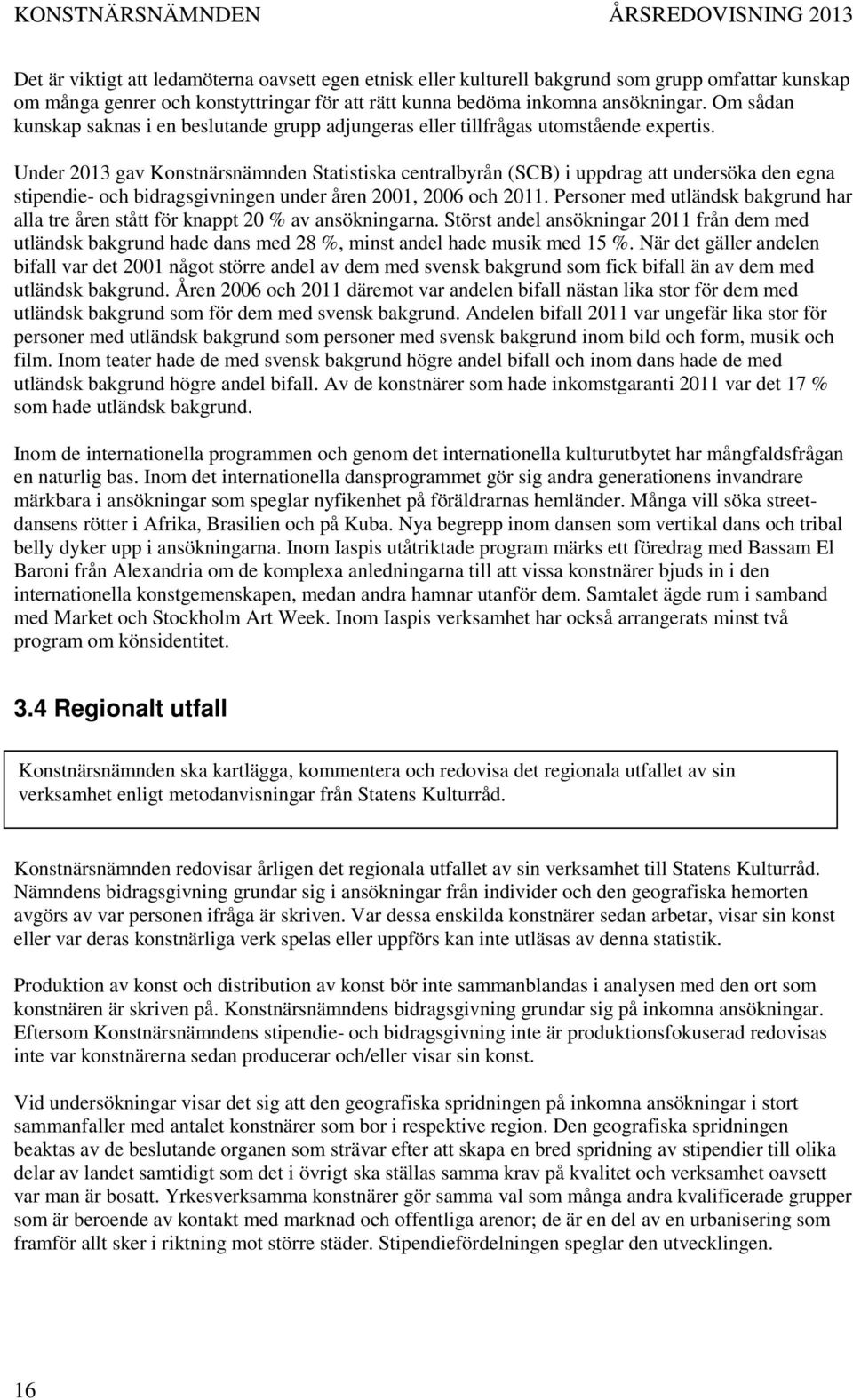 Under 2013 gav Konstnärsnämnden Statistiska centralbyrån (SCB) i uppdrag att undersöka den egna stipendie- och bidragsgivningen under åren 2001, 2006 och 2011.