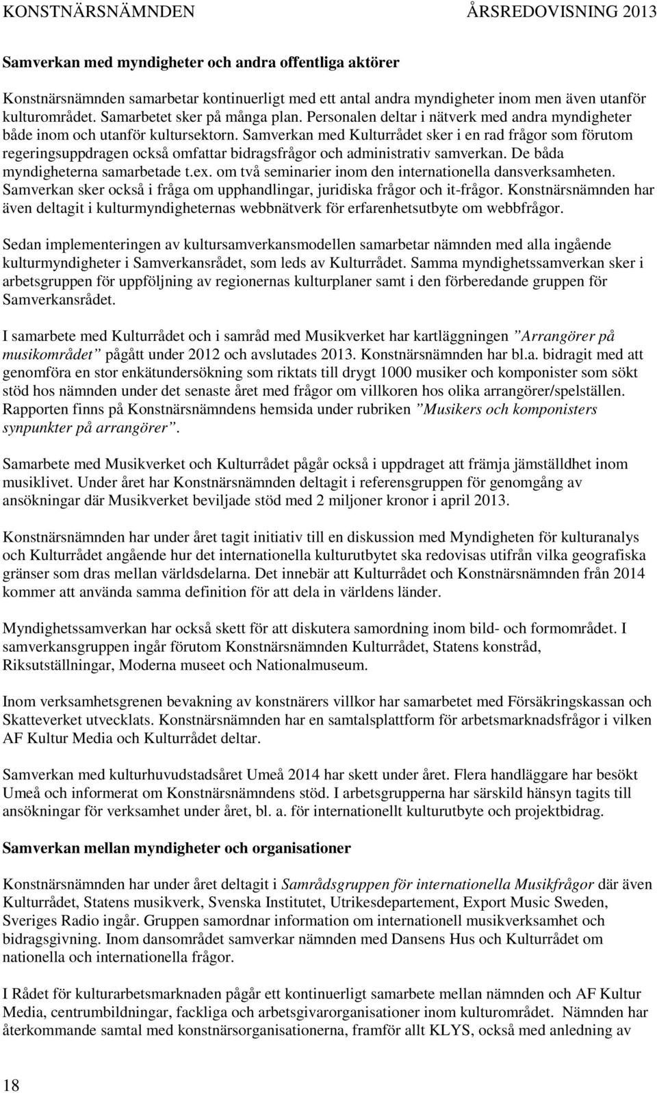 Samverkan med Kulturrådet sker i en rad frågor som förutom regeringsuppdragen också omfattar bidragsfrågor och administrativ samverkan. De båda myndigheterna samarbetade t.ex.