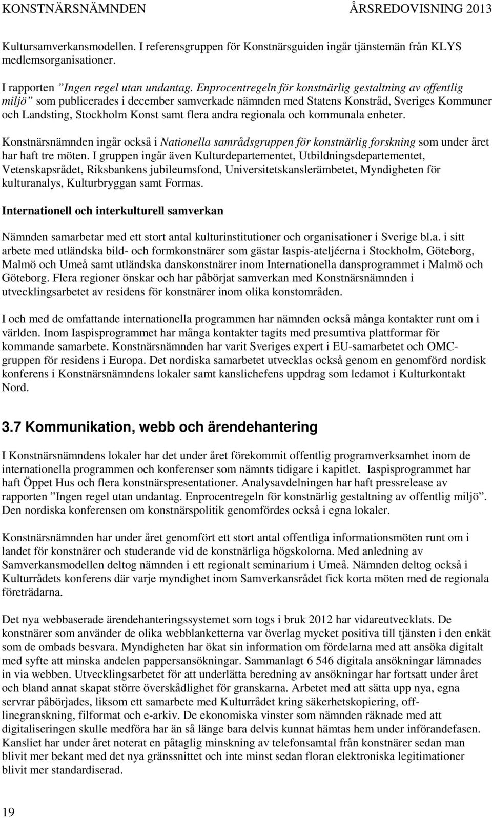 regionala och kommunala enheter. Konstnärsnämnden ingår också i Nationella samrådsgruppen för konstnärlig forskning som under året har haft tre möten.