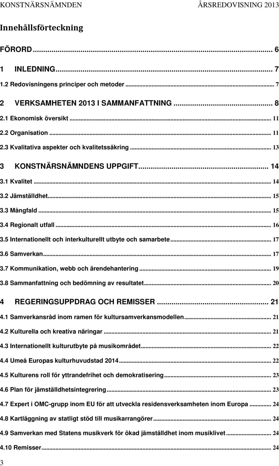 5 Internationellt och interkulturellt utbyte och samarbete... 17 3.6 Samverkan... 17 3.7 Kommunikation, webb och ärendehantering... 19 3.8 Sammanfattning och bedömning av resultatet.