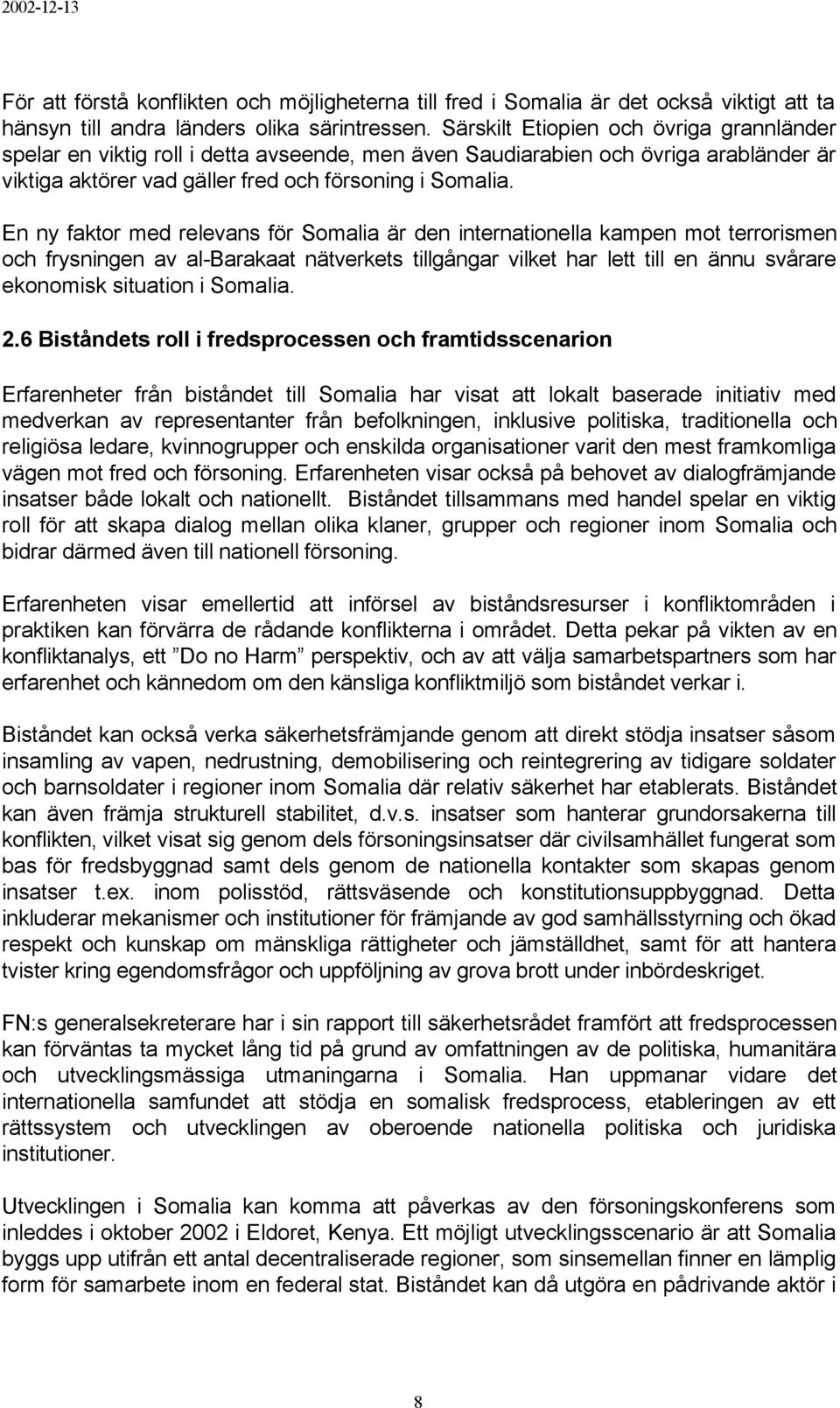 En ny faktor med relevans för Somalia är den internationella kampen mot terrorismen och frysningen av al-barakaat nätverkets tillgångar vilket har lett till en ännu svårare ekonomisk situation i