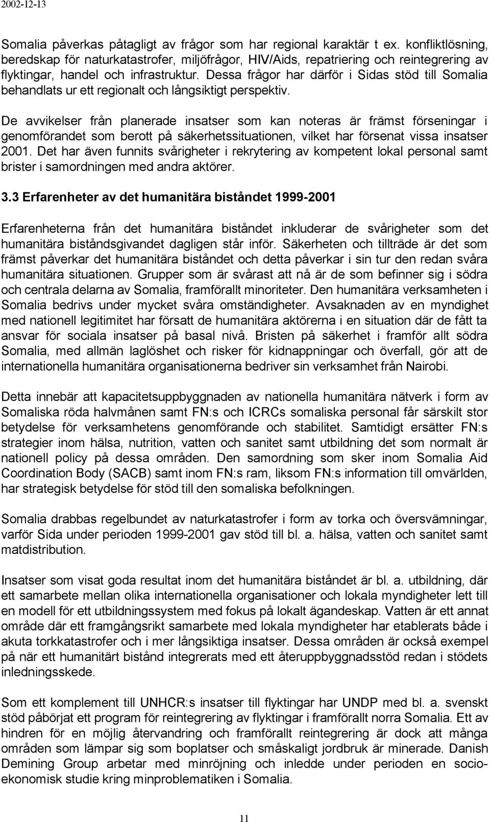 Dessa frågor har därför i Sidas stöd till Somalia behandlats ur ett regionalt och långsiktigt perspektiv.
