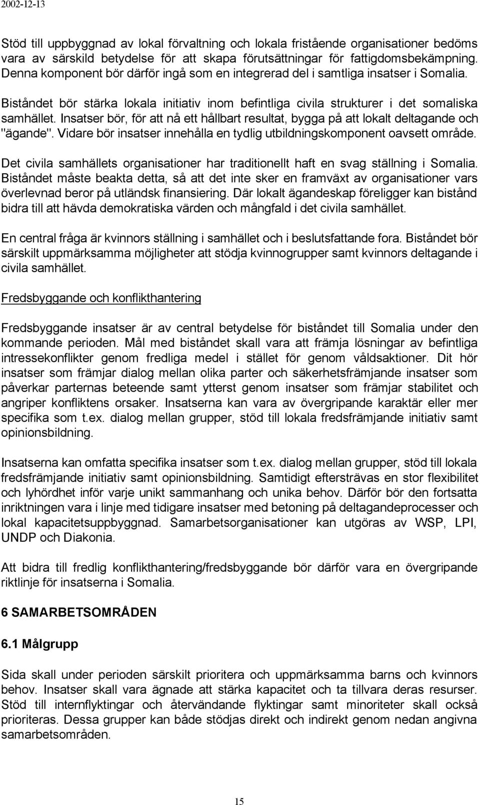 Insatser bör, för att nå ett hållbart resultat, bygga på att lokalt deltagande och "ägande". Vidare bör insatser innehålla en tydlig utbildningskomponent oavsett område.