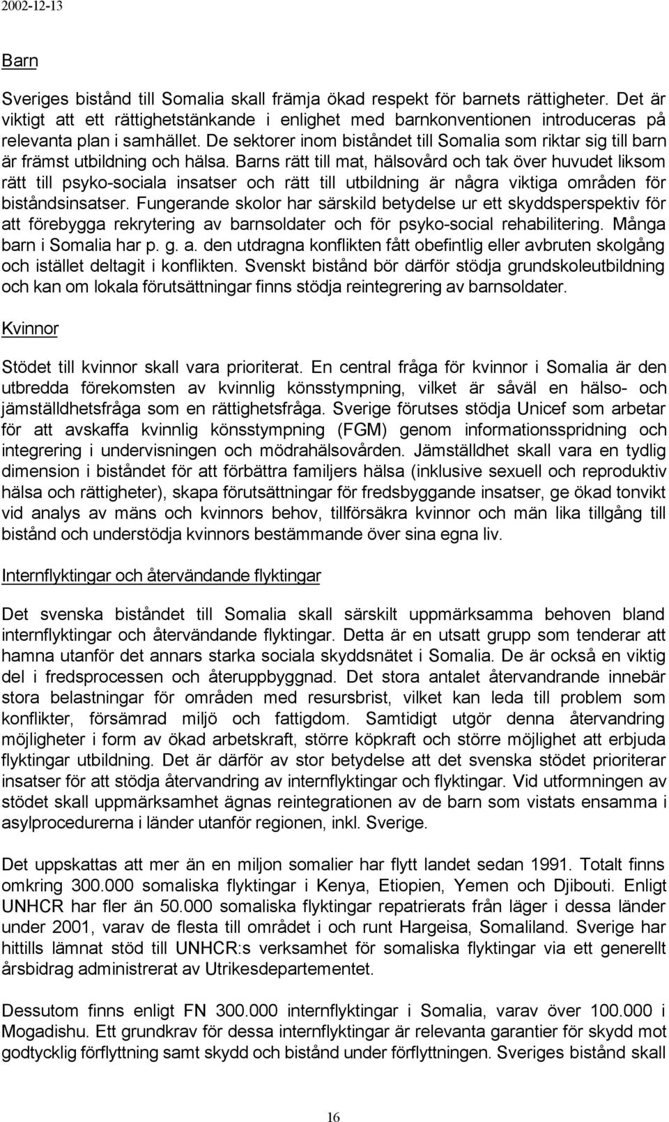 De sektorer inom biståndet till Somalia som riktar sig till barn är främst utbildning och hälsa.