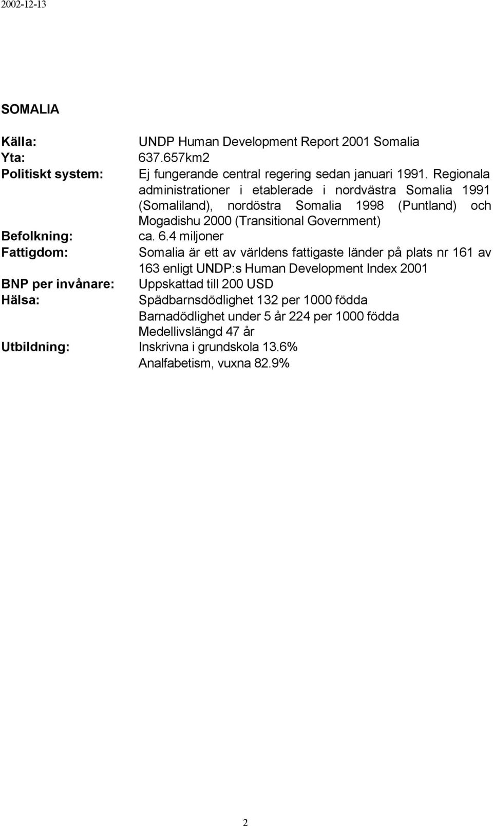 Regionala administrationer i etablerade i nordvästra Somalia 1991 (Somaliland), nordöstra Somalia 1998 (Puntland) och Mogadishu 2000 (Transitional Government) ca. 6.