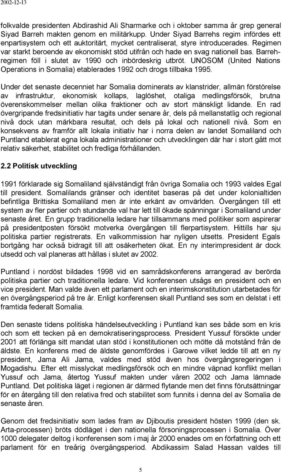 Regimen var starkt beroende av ekonomiskt stöd utifrån och hade en svag nationell bas. Barrehregimen föll i slutet av 1990 och inbördeskrig utbröt.
