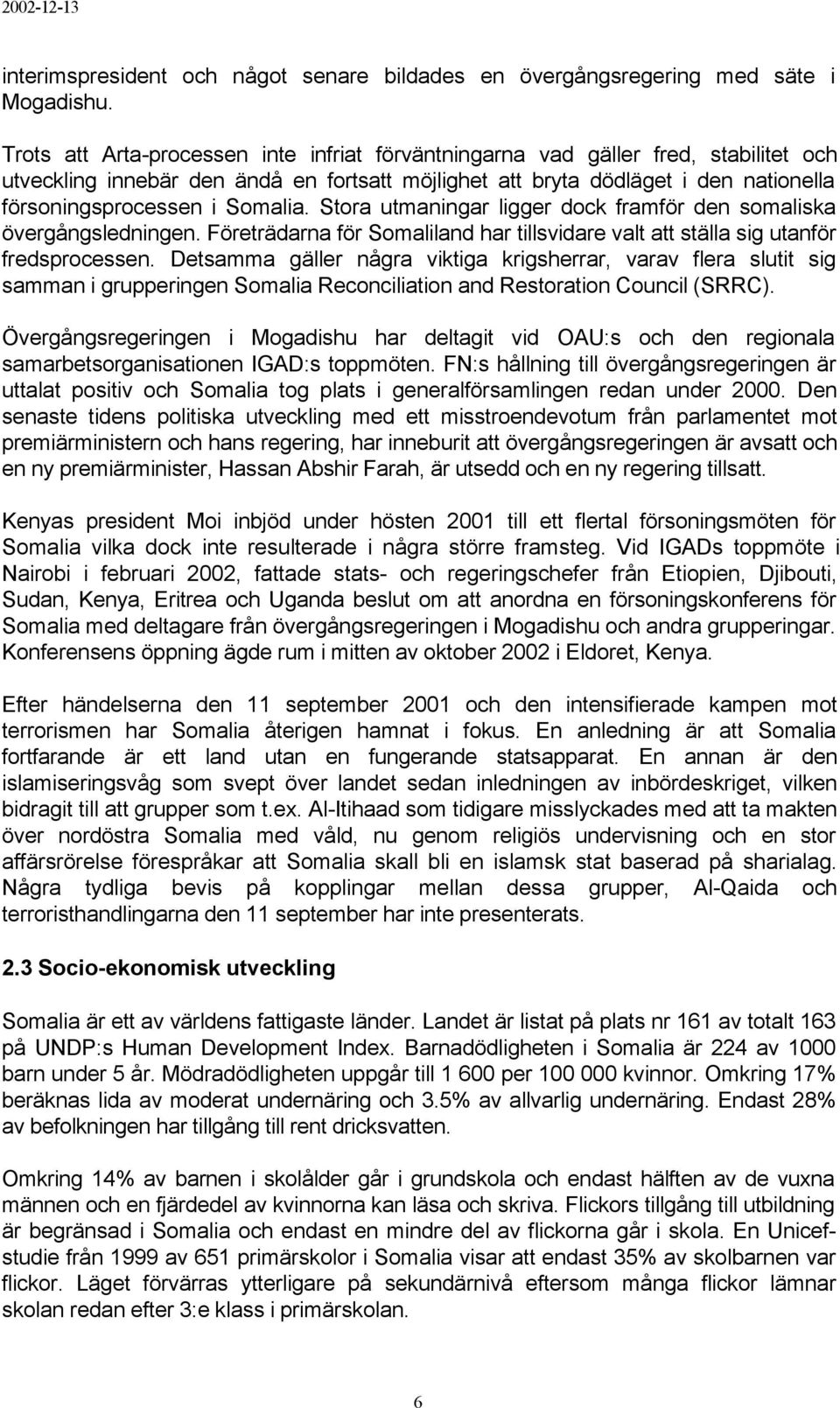 Somalia. Stora utmaningar ligger dock framför den somaliska övergångsledningen. Företrädarna för Somaliland har tillsvidare valt att ställa sig utanför fredsprocessen.