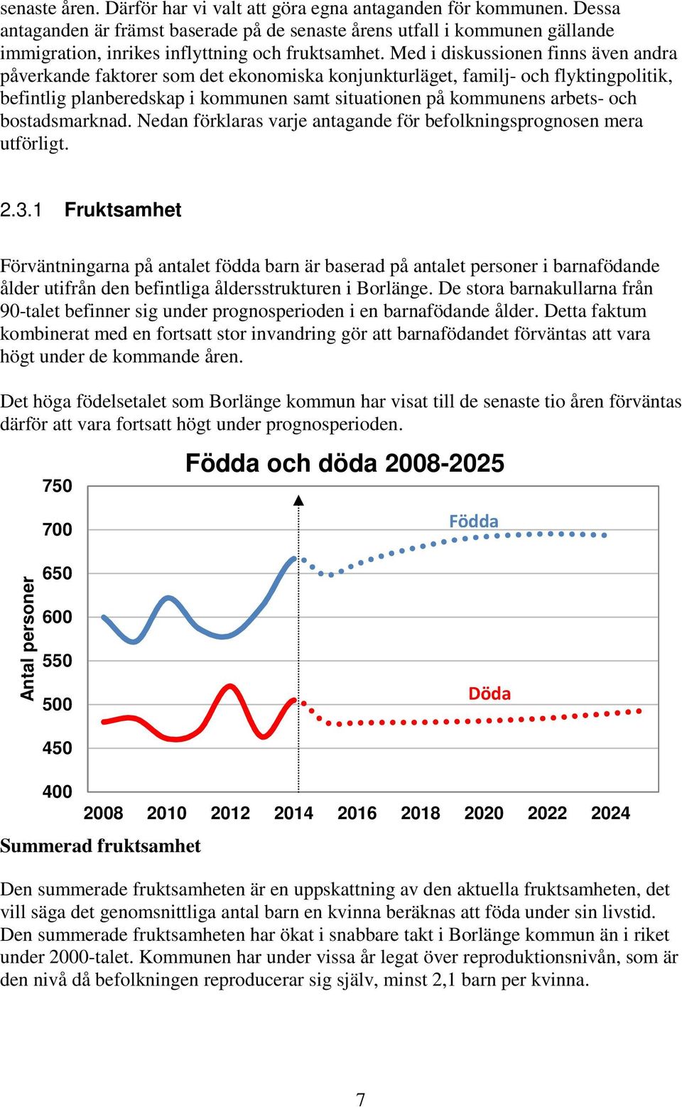 Med i diskussionen finns även andra påverkande faktorer som det ekonomiska konjunkturläget, familj- och flyktingpolitik, befintlig planberedskap i kommunen samt situationen på kommunens arbets- och