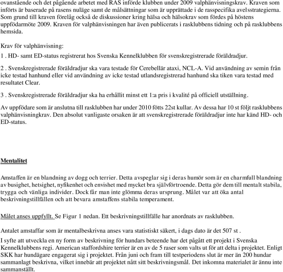 Som grund till kraven förelåg också de diskussioner kring hälsa och hälsokrav som fördes på höstens uppfödarmöte 2009.