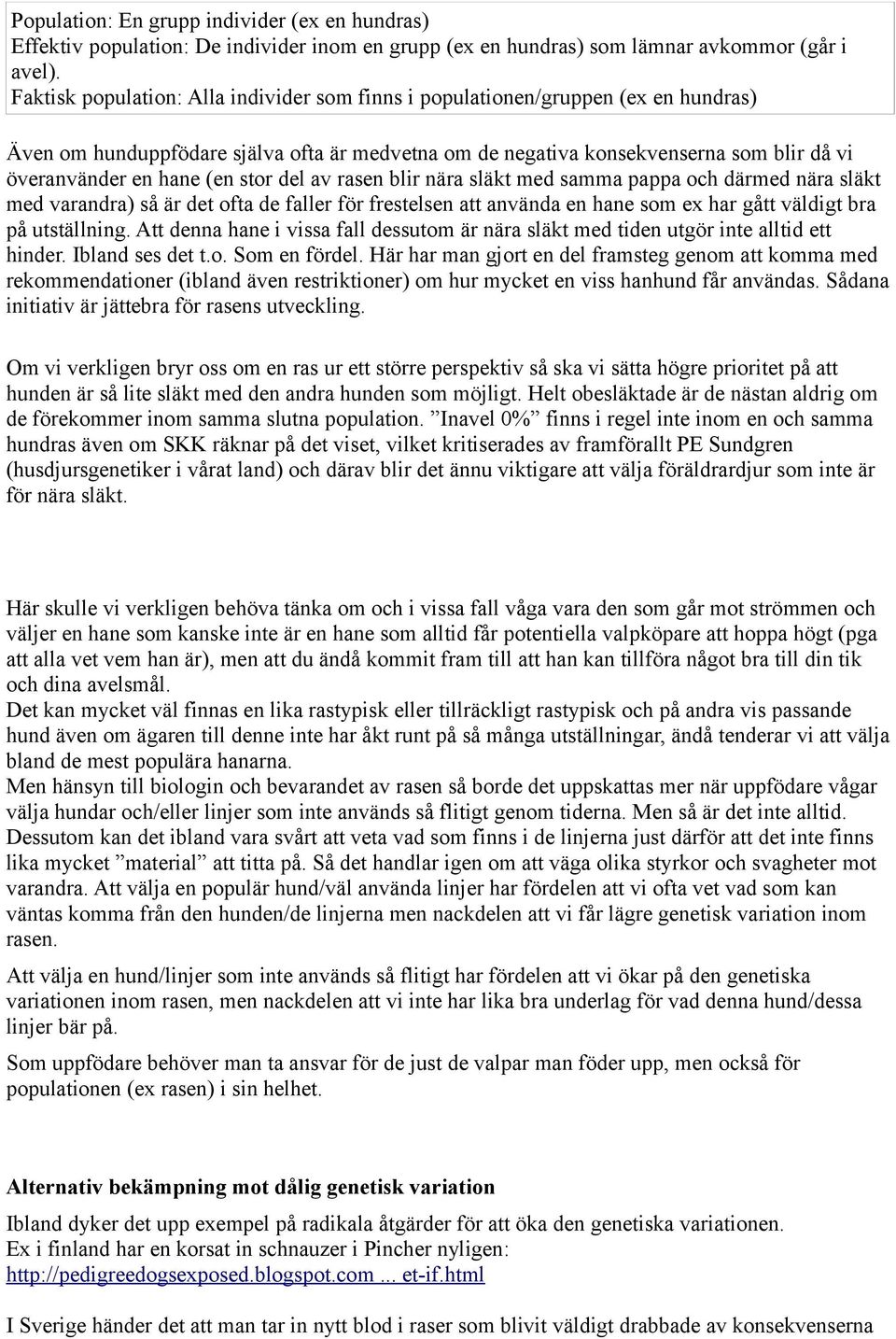 stor del av rasen blir nära släkt med samma pappa och därmed nära släkt med varandra) så är det ofta de faller för frestelsen att använda en hane som ex har gått väldigt bra på utställning.