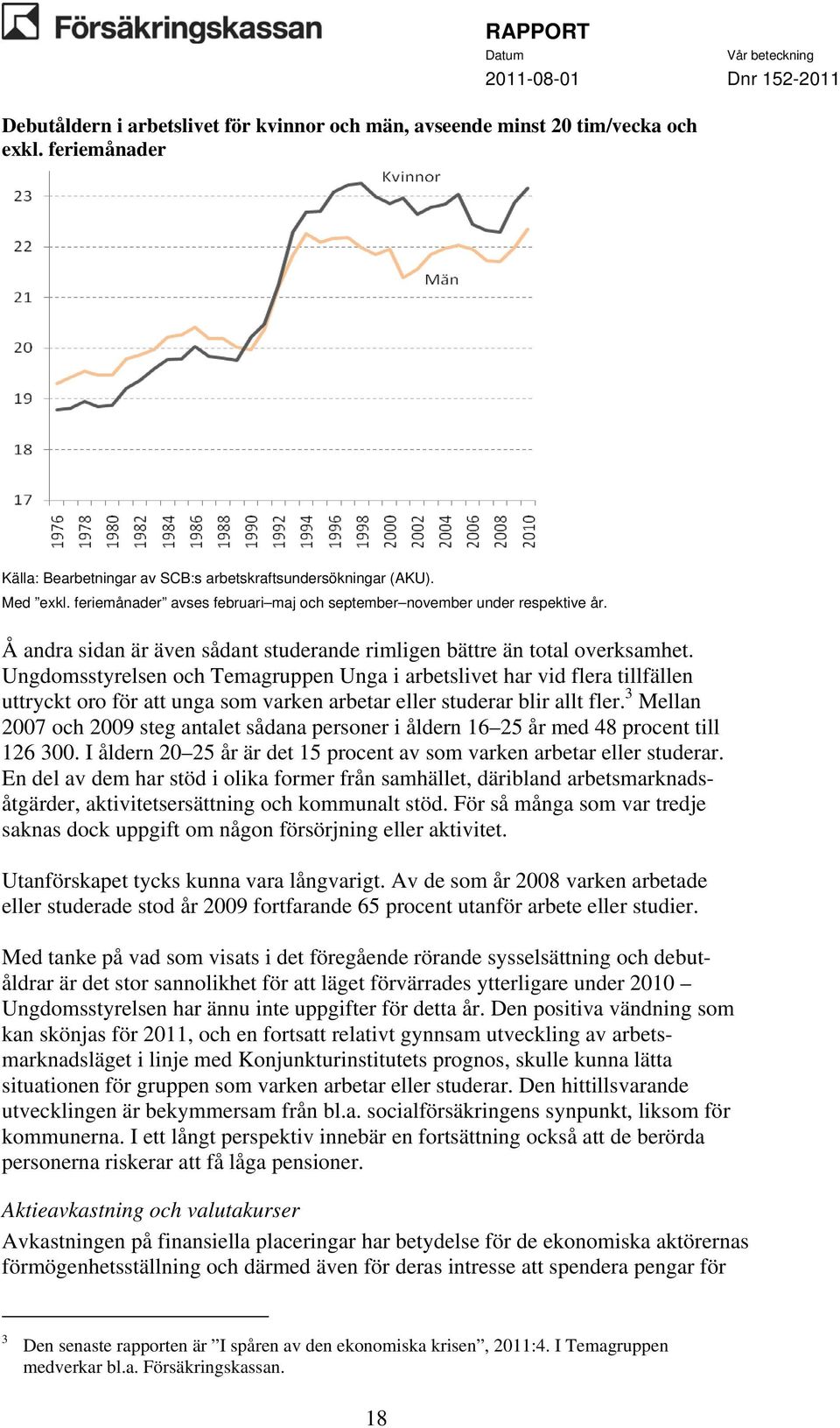 Ungdomsstyrelsen och Temagruppen Unga i arbetslivet har vid flera tillfällen uttryckt oro för att unga som varken arbetar eller studerar blir allt fler.