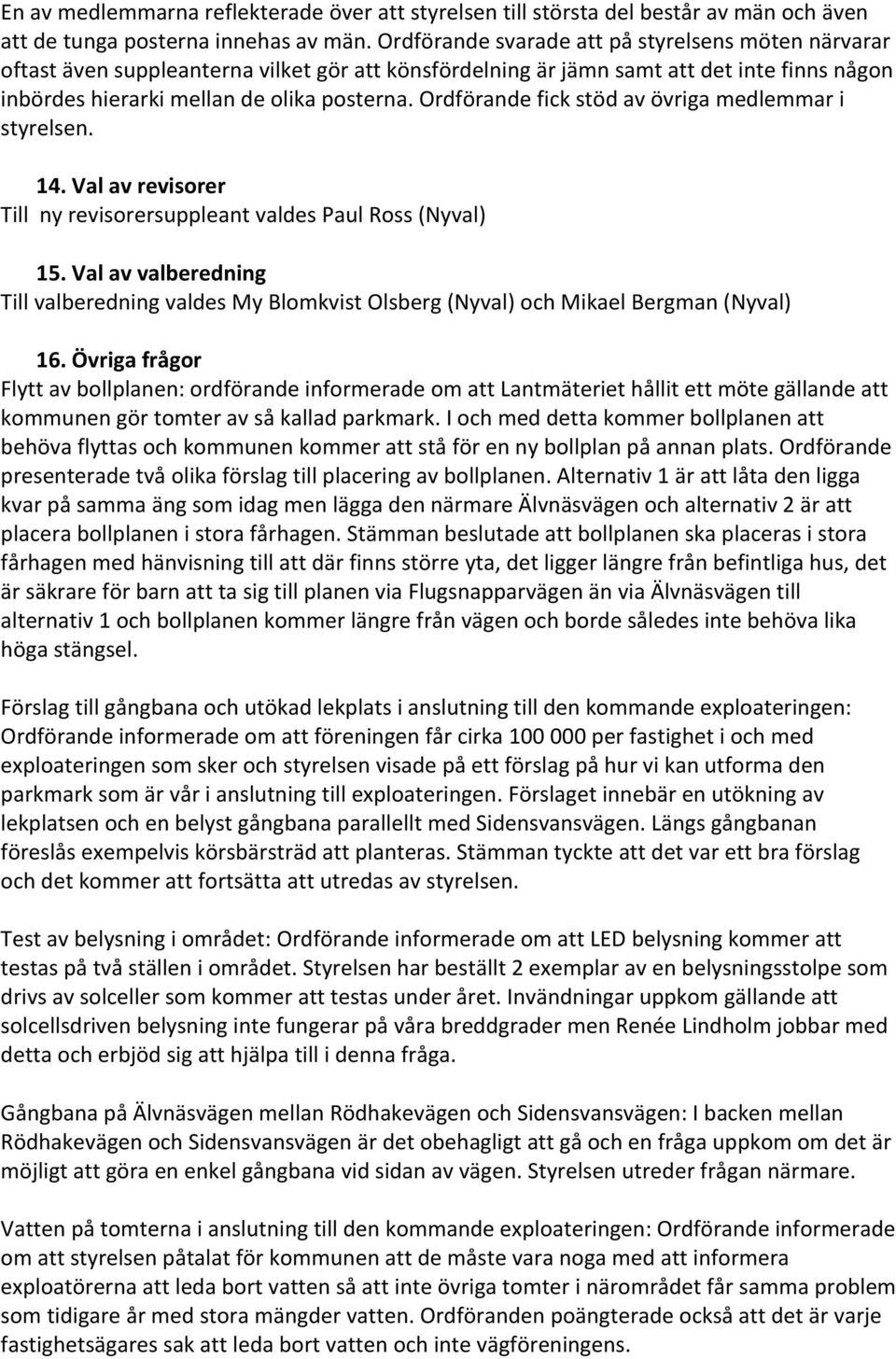 Ordförande fick stöd av övriga medlemmar i styrelsen. 14. Val av revisorer Till ny revisorersuppleant valdes Paul Ross (Nyval) 15.