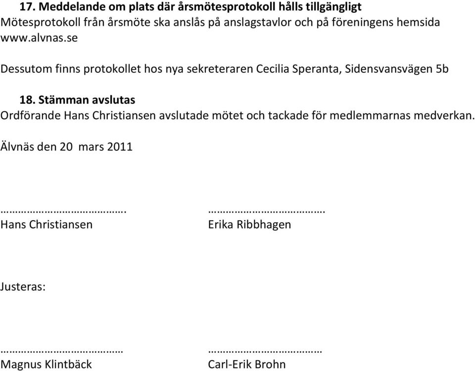 se Dessutom finns protokollet hos nya sekreteraren Cecilia Speranta, Sidensvansvägen 5b 18.