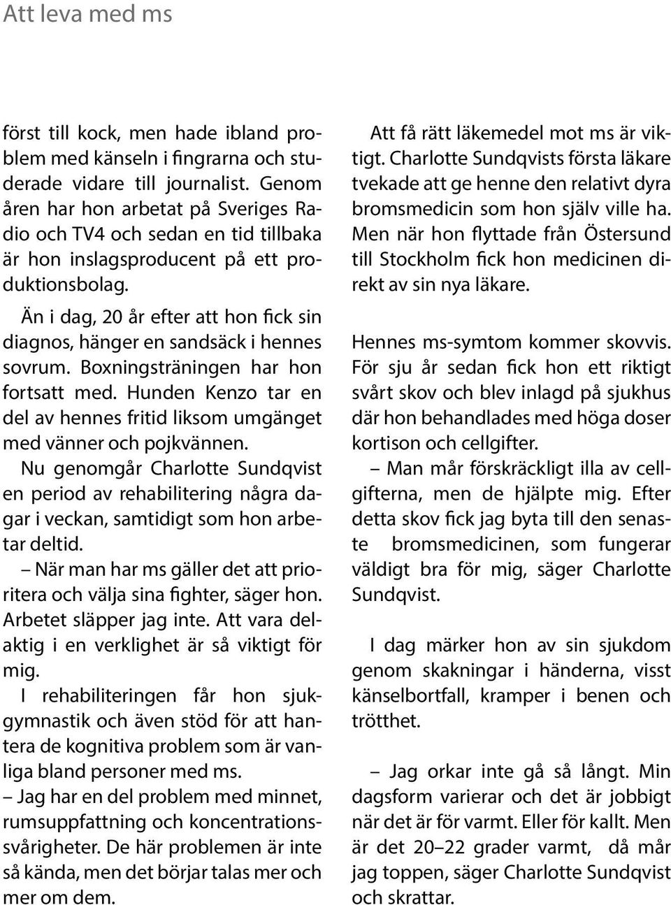 Än i dag, 20 år efter att hon fick sin diagnos, hänger en sandsäck i hennes sovrum. Boxningsträningen har hon fortsatt med.