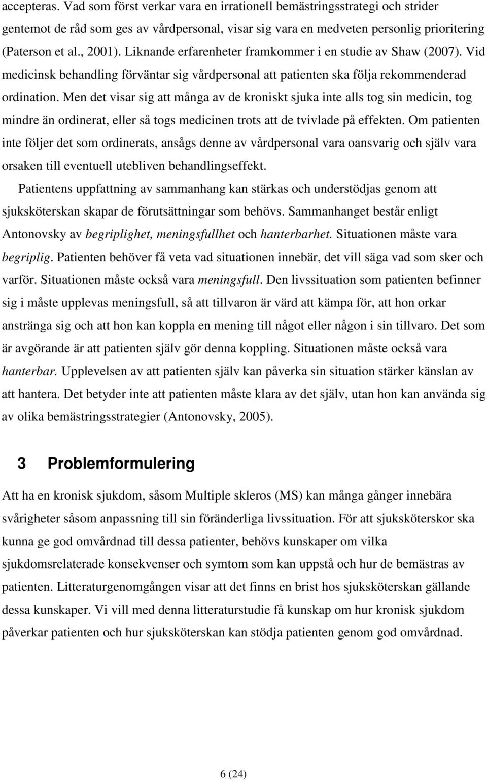 Men det visar sig att många av de kroniskt sjuka inte alls tog sin medicin, tog mindre än ordinerat, eller så togs medicinen trots att de tvivlade på effekten.