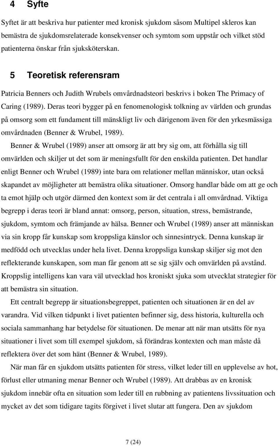 Deras teori bygger på en fenomenologisk tolkning av världen och grundas på omsorg som ett fundament till mänskligt liv och därigenom även för den yrkesmässiga omvårdnaden (Benner & Wrubel, 1989).