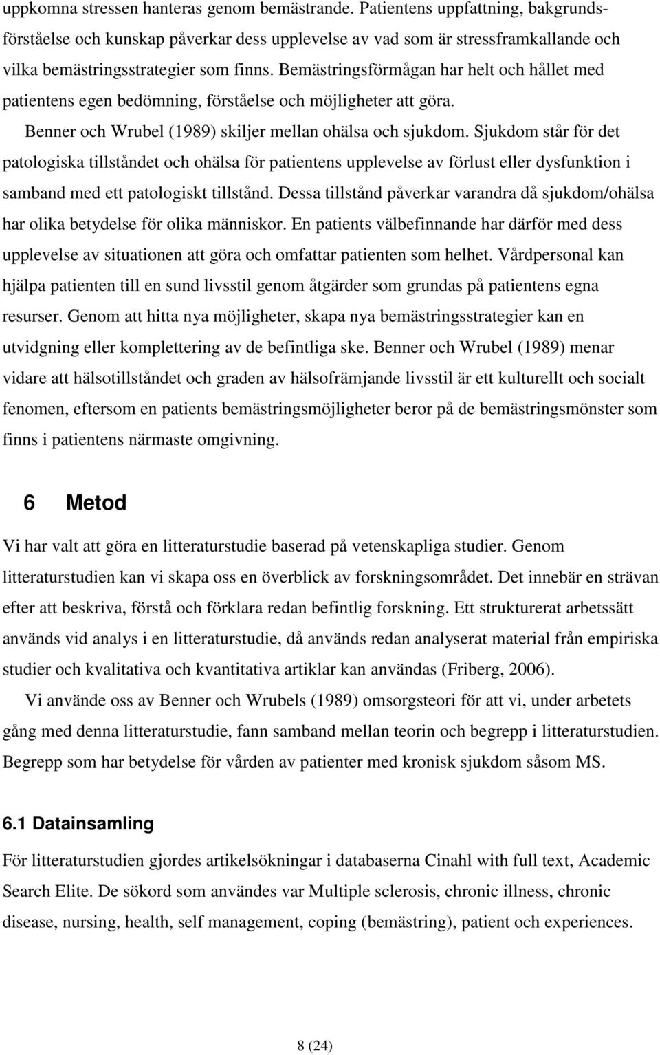 Bemästringsförmågan har helt och hållet med patientens egen bedömning, förståelse och möjligheter att göra. Benner och Wrubel (1989) skiljer mellan ohälsa och sjukdom.