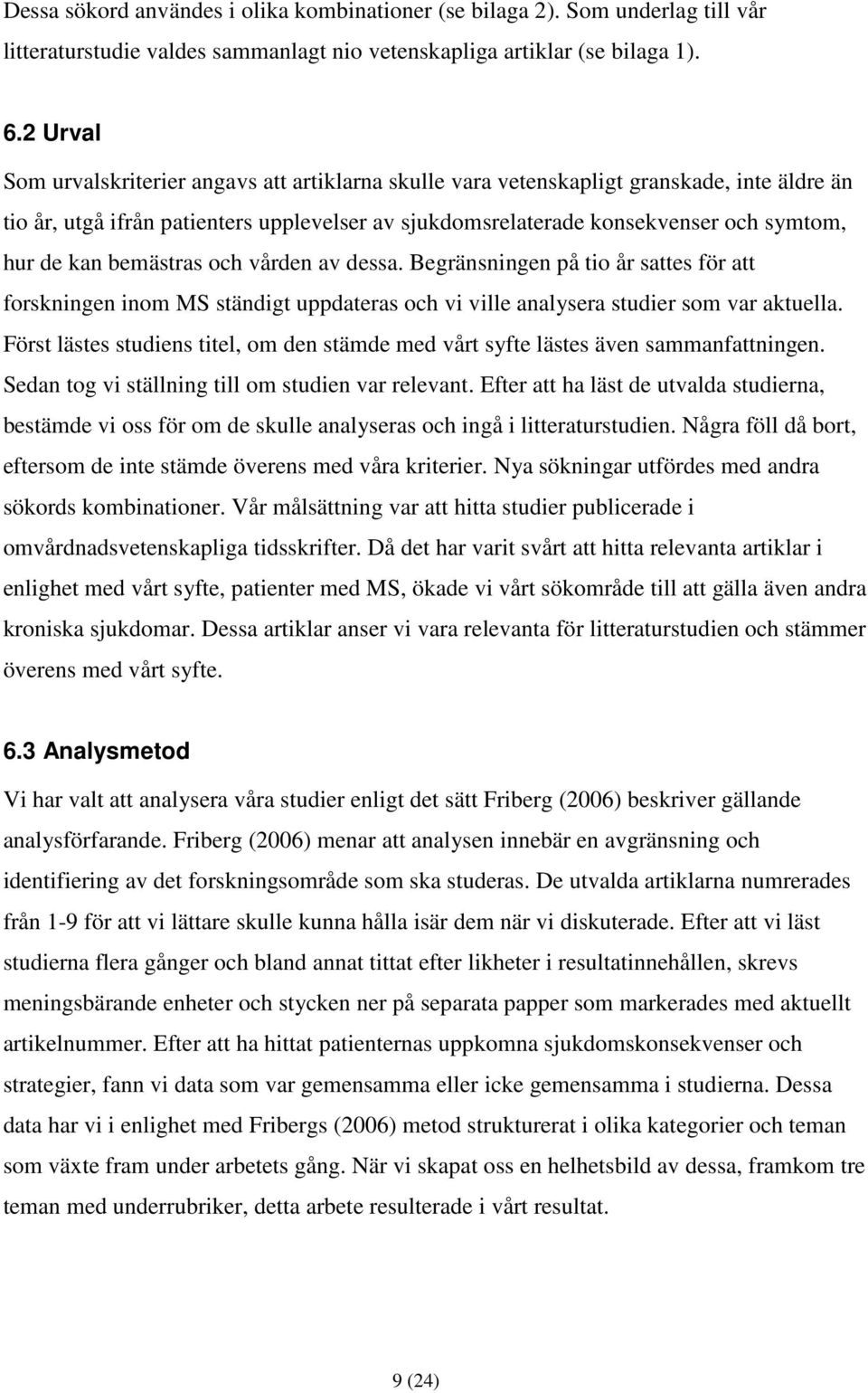 kan bemästras och vården av dessa. Begränsningen på tio år sattes för att forskningen inom MS ständigt uppdateras och vi ville analysera studier som var aktuella.