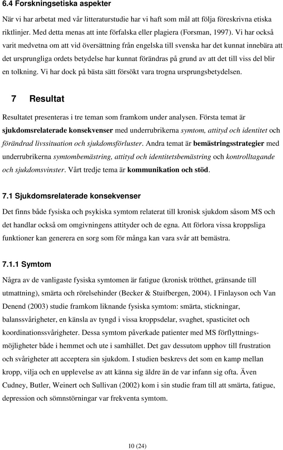 Vi har också varit medvetna om att vid översättning från engelska till svenska har det kunnat innebära att det ursprungliga ordets betydelse har kunnat förändras på grund av att det till viss del