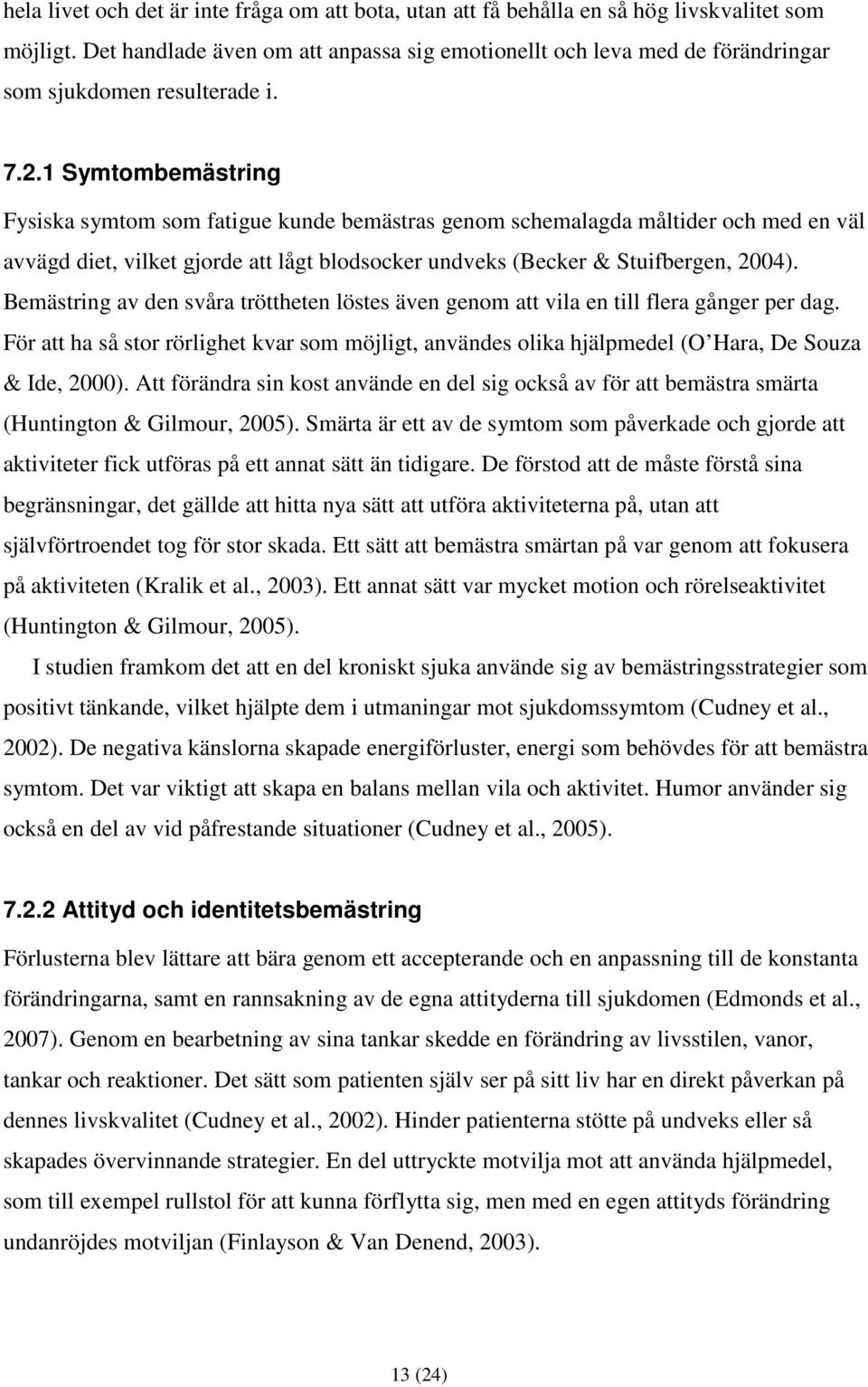 1 Symtombemästring Fysiska symtom som fatigue kunde bemästras genom schemalagda måltider och med en väl avvägd diet, vilket gjorde att lågt blodsocker undveks (Becker & Stuifbergen, 2004).