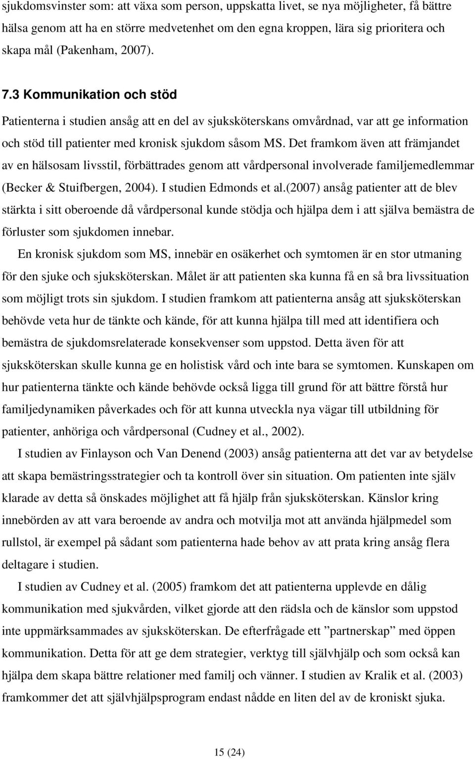 Det framkom även att främjandet av en hälsosam livsstil, förbättrades genom att vårdpersonal involverade familjemedlemmar (Becker & Stuifbergen, 2004). I studien Edmonds et al.