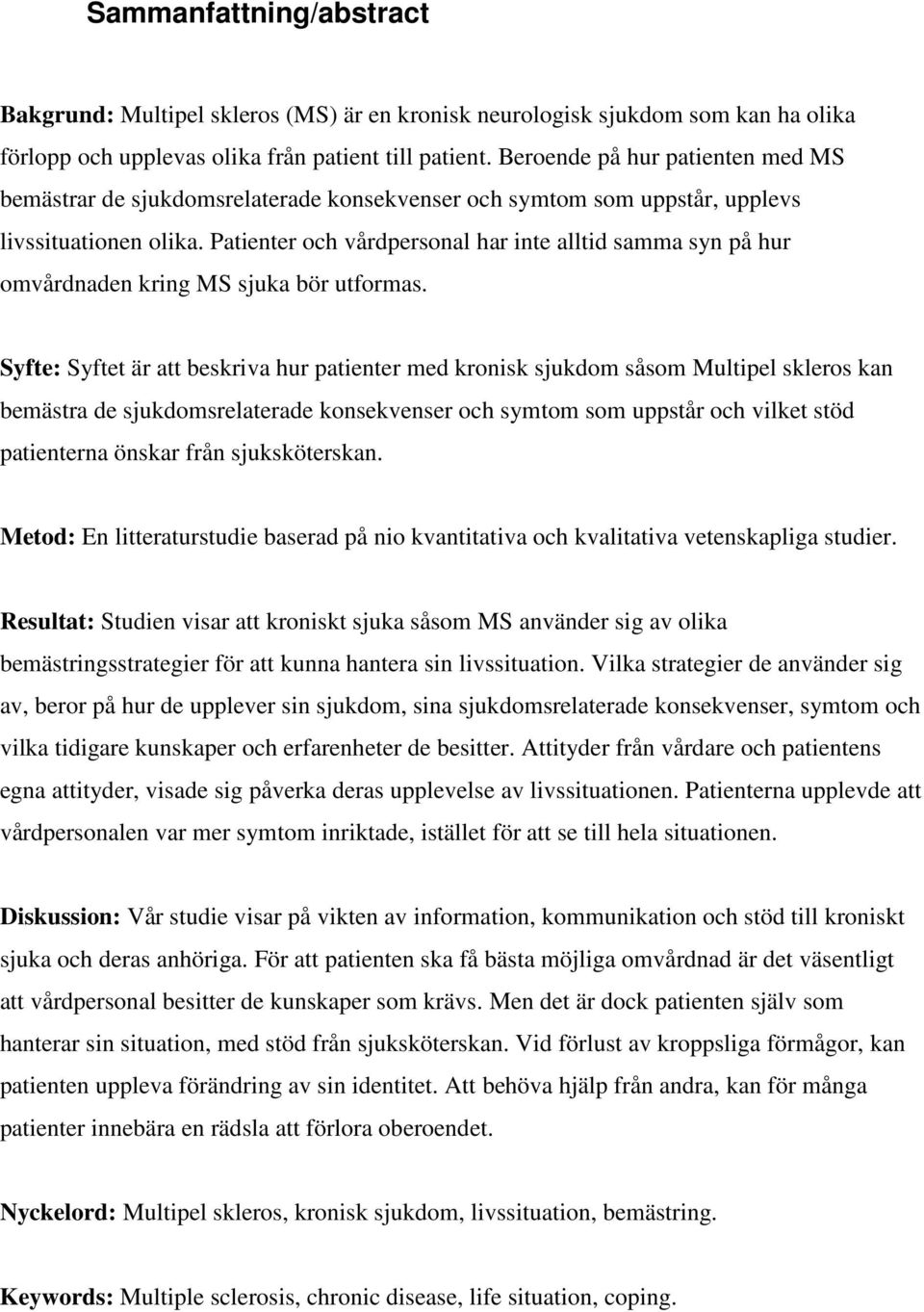 Patienter och vårdpersonal har inte alltid samma syn på hur omvårdnaden kring MS sjuka bör utformas.