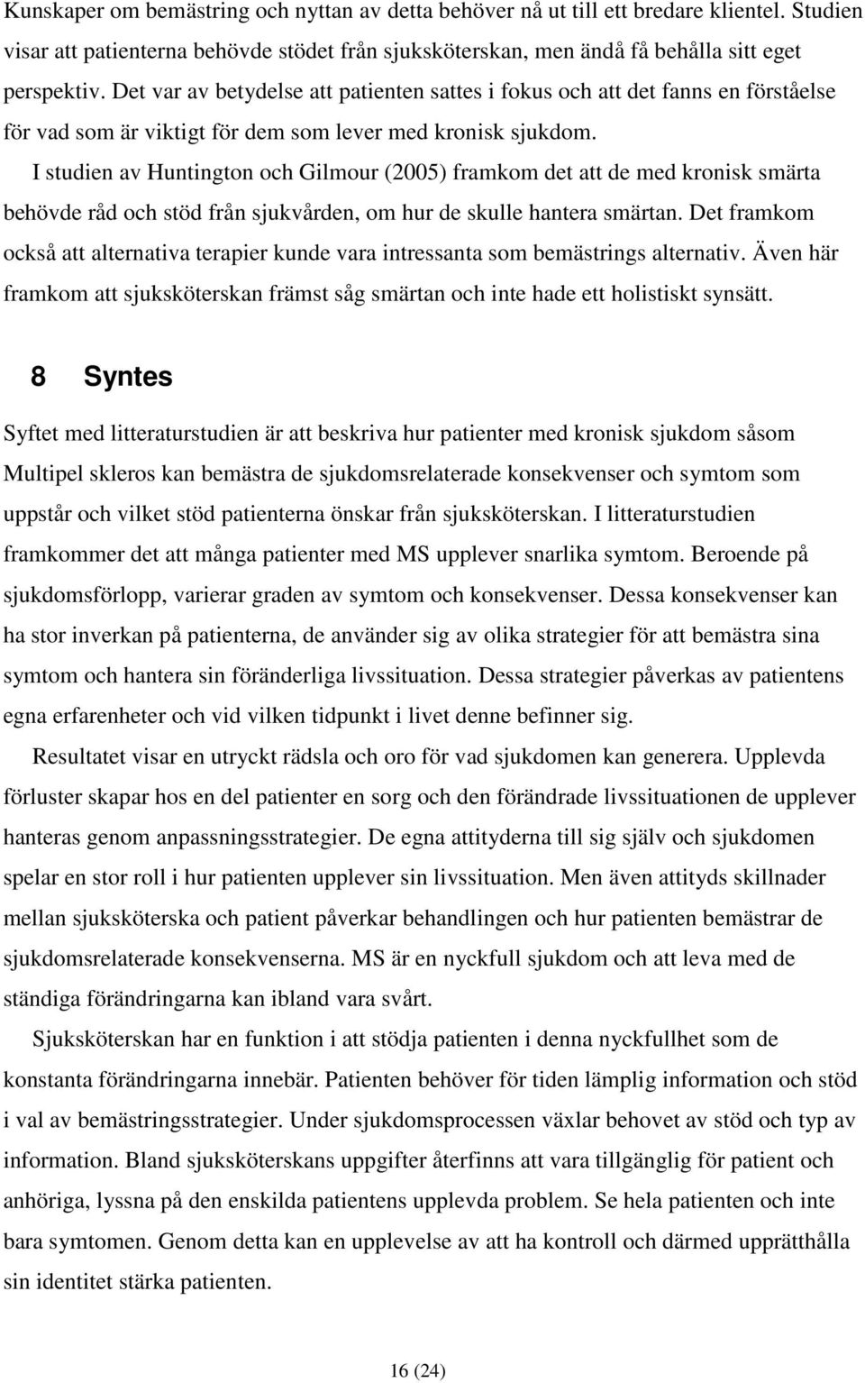 I studien av Huntington och Gilmour (2005) framkom det att de med kronisk smärta behövde råd och stöd från sjukvården, om hur de skulle hantera smärtan.