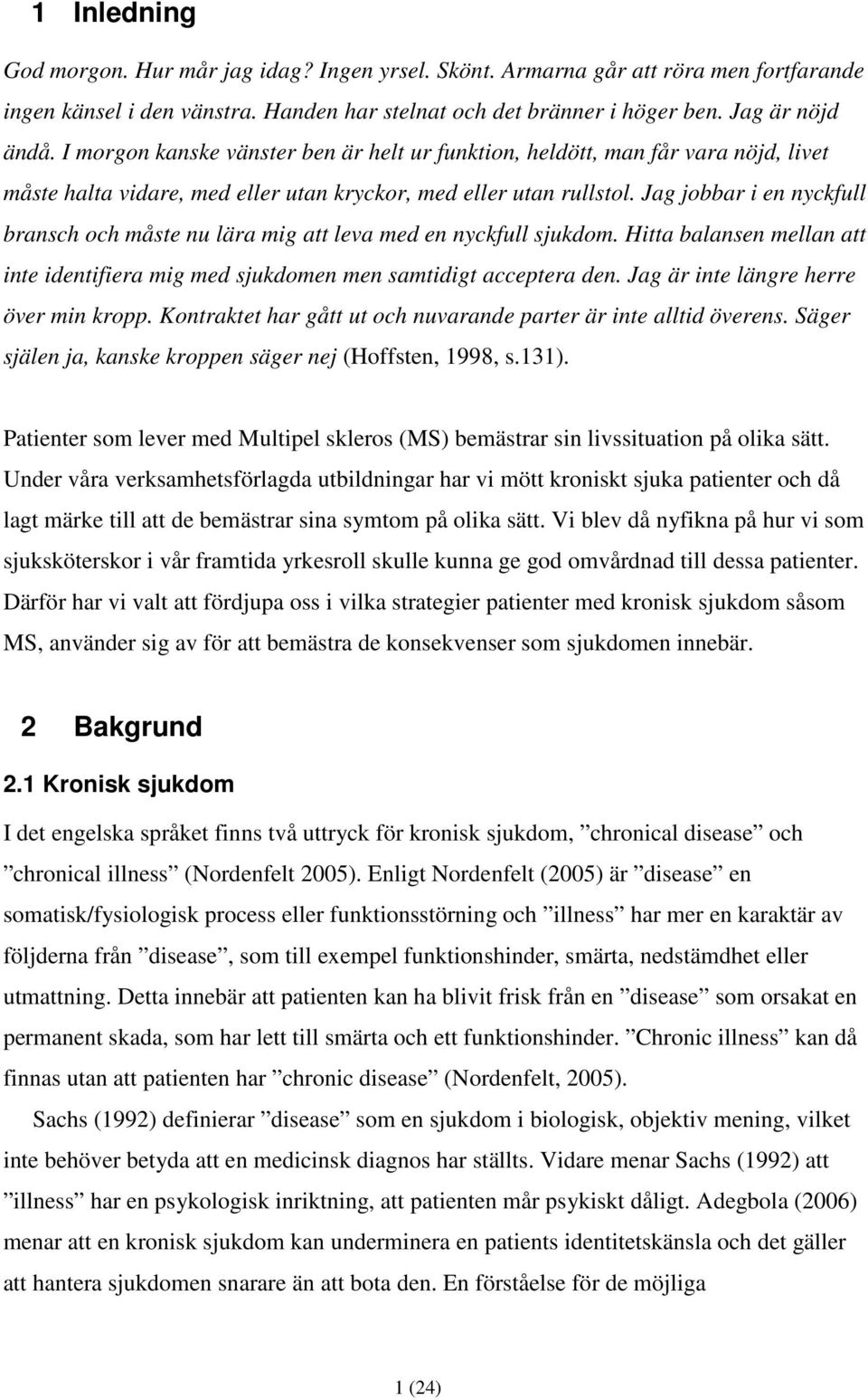 Jag jobbar i en nyckfull bransch och måste nu lära mig att leva med en nyckfull sjukdom. Hitta balansen mellan att inte identifiera mig med sjukdomen men samtidigt acceptera den.