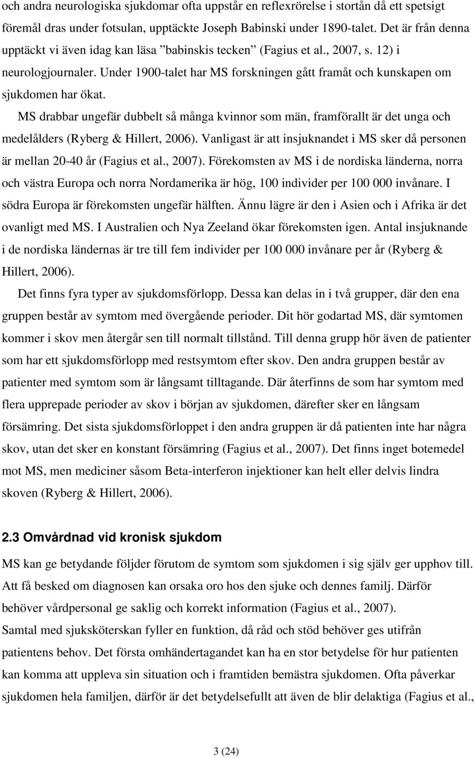 MS drabbar ungefär dubbelt så många kvinnor som män, framförallt är det unga och medelålders (Ryberg & Hillert, 2006).