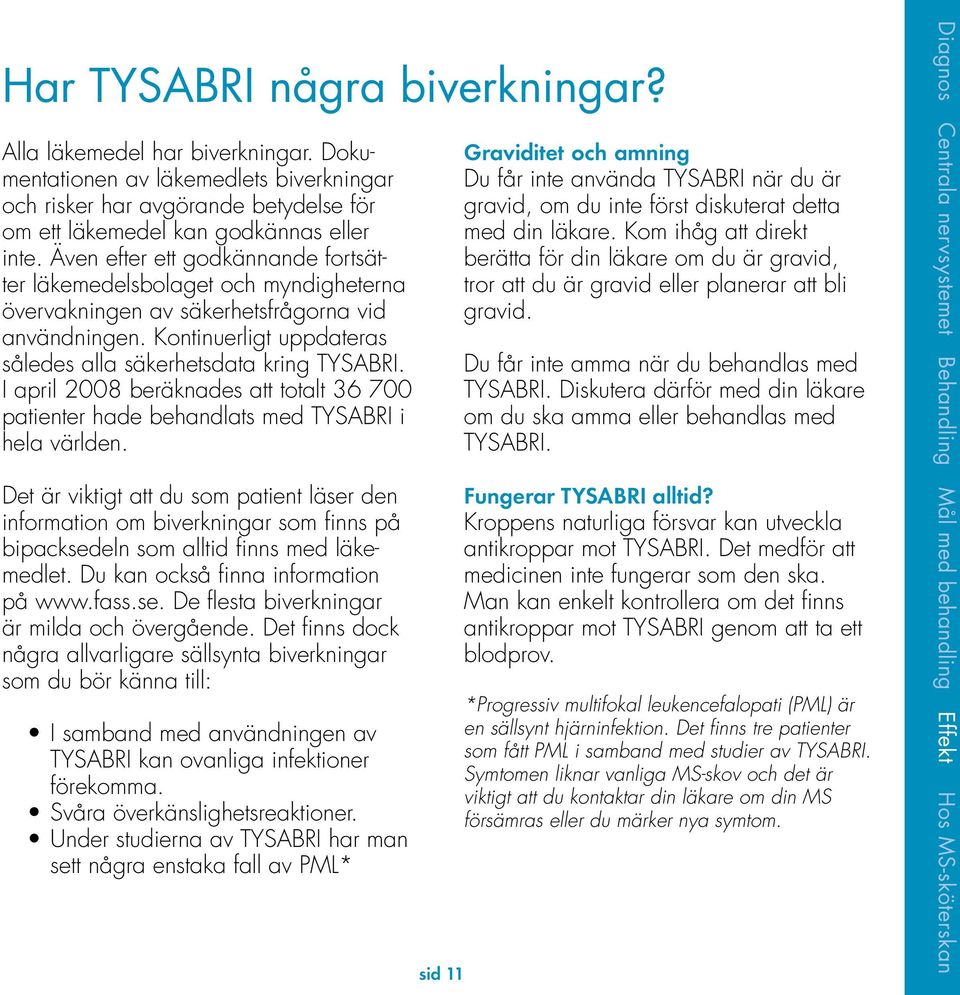 I april 2008 beräknades att totalt 36 700 patienter hade behandlats med TYSABRI i hela världen.